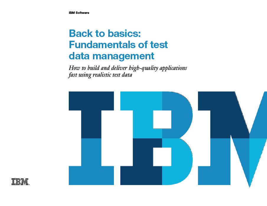 Back to basics: Fundamentals of test data management How to build and deliver high-quality applications fast using realistic test data