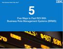 Five Ways to Fast ROI With Business Rule Management Systems (BRMS)