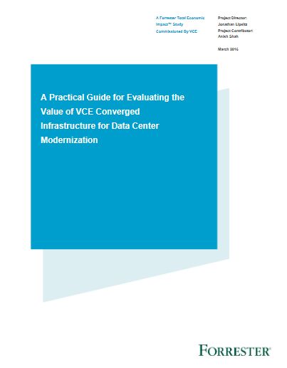 A Practical Guide for Evaluating the Value of VCE Converged Infrastructure for Data Center Modernization