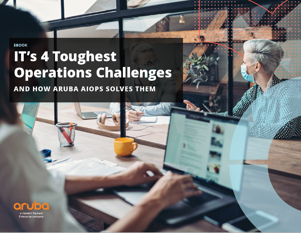 IT’s 4 Toughest Operations Challenges and how Aruba AIOPS solve them